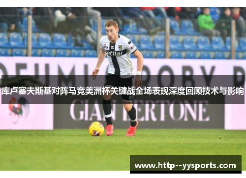 库卢塞夫斯基对阵马竞美洲杯关键战全场表现深度回顾技术与影响 库卢塞夫斯基对阵马竞美洲杯关键战全场表现深度回顾技术与影响
