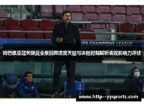 姆巴佩亚冠关键战全景回顾速度天赋与决胜时刻解析表现影响力评述