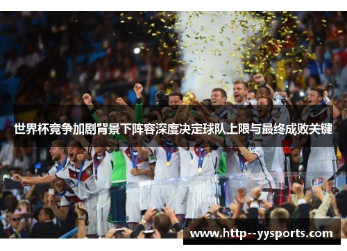 世界杯竞争加剧背景下阵容深度决定球队上限与最终成败关键