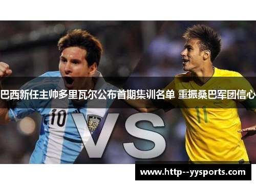 巴西新任主帅多里瓦尔公布首期集训名单 重振桑巴军团信心